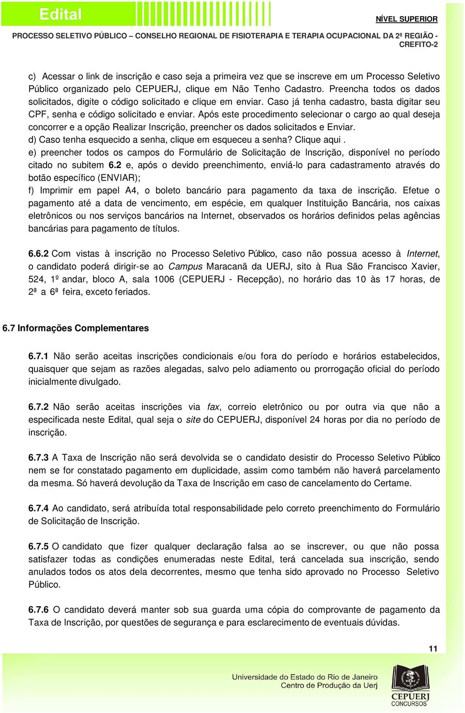 Após este procedimento selecionar o cargo ao qual deseja concorrer e a opção Realizar Inscrição, preencher os dados solicitados e Enviar. d) Caso tenha esquecido a senha, clique em esqueceu a senha?