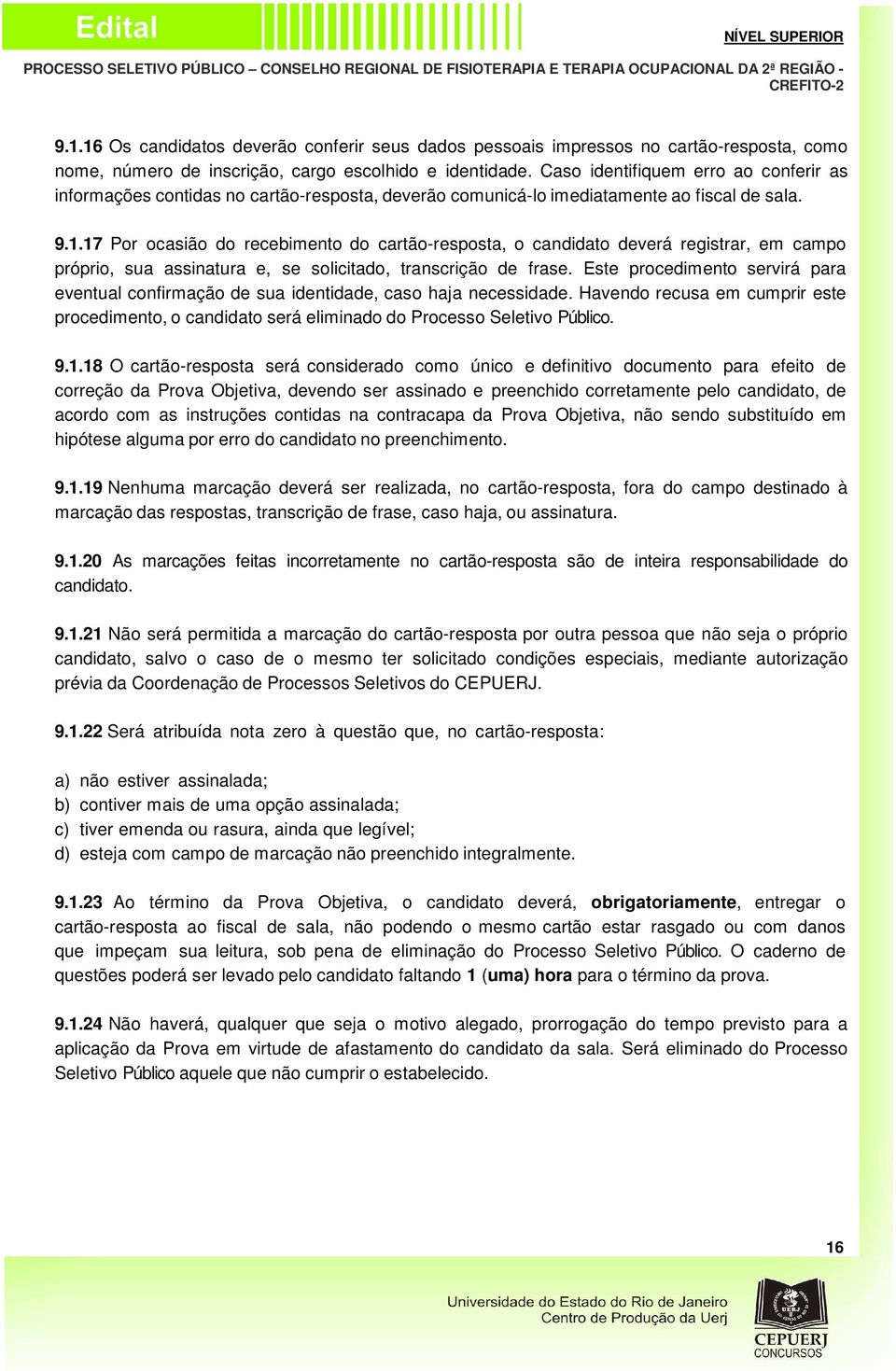 17 Por ocasião do recebimento do cartão-resposta, o candidato deverá registrar, em campo próprio, sua assinatura e, se solicitado, transcrição de frase.