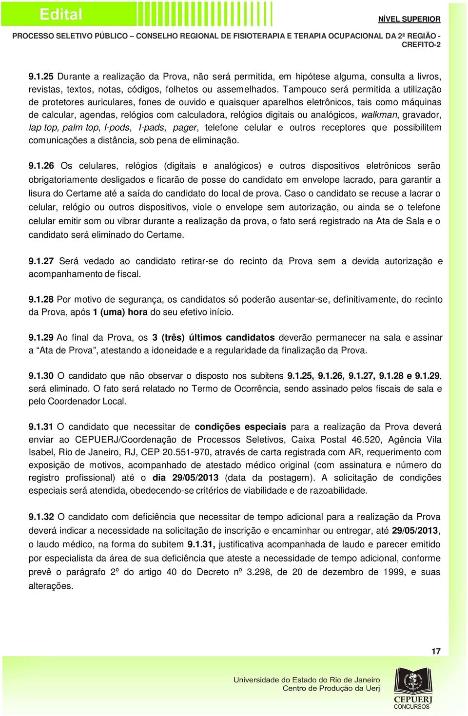 ou analógicos, walkman, gravador, lap top, palm top, I-pods, I-pads, pager, telefone celular e outros receptores que possibilitem comunicações a distância, sob pena de eliminação. 9.1.