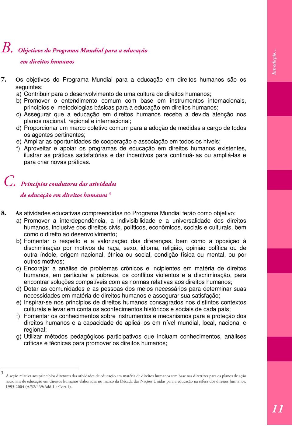 base em instrumentos internacionais, princípios e metodologias básicas para a educação em direitos humanos; c) Assegurar que a educação em direitos humanos receba a devida atenção nos planos