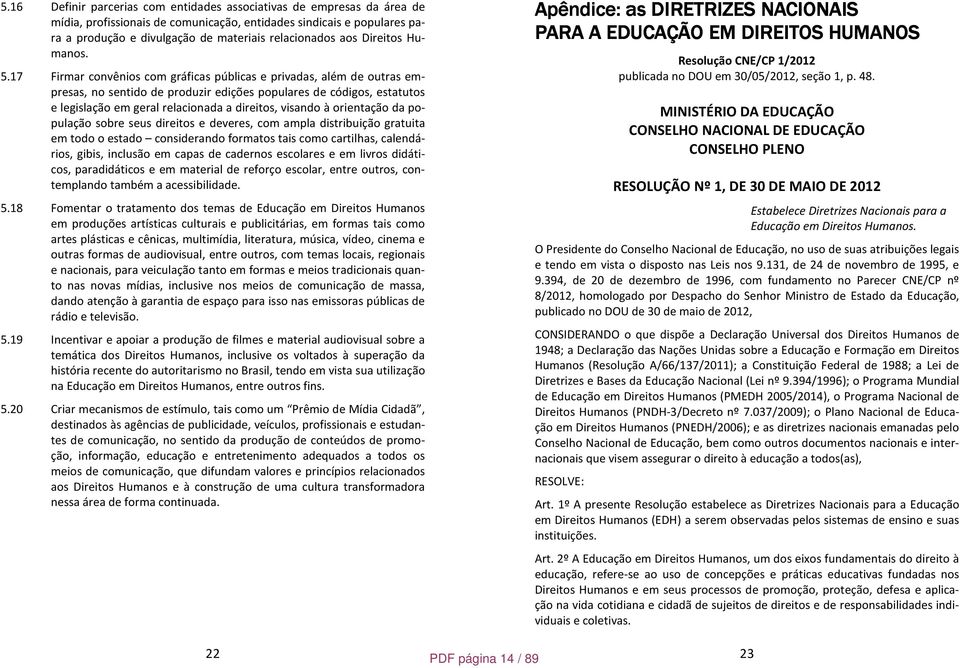 17 Firmar convênios com gráficas públicas e privadas, além de outras empresas, no sentido de produzir edições populares de códigos, estatutos e legislação em geral relacionada a direitos, visando à