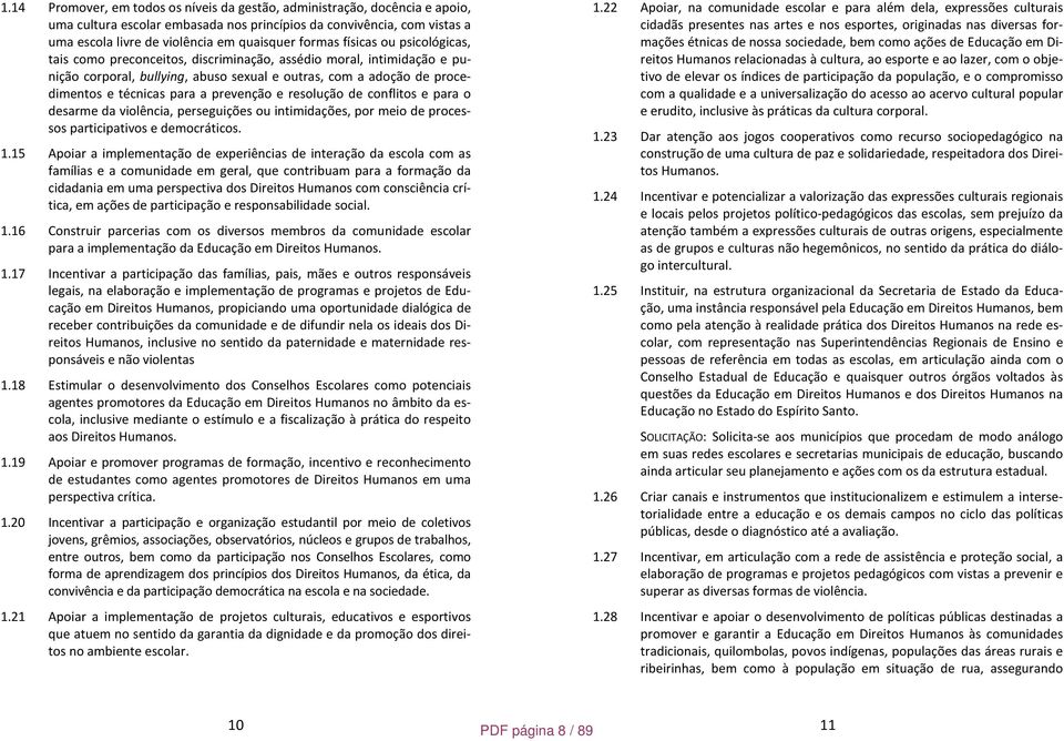 prevenção e resolução de conflitos e para o desarme da violência, perseguições ou intimidações, por meio de processos participativos e democráticos. 1.