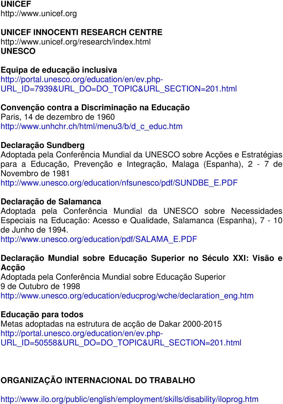 htm Declaração Sundberg Adoptada pela Conferência Mundial da UNESCO sobre Acções e Estratégias para a Educação, Prevenção e Integração, Malaga (Espanha), 2-7 de Novembro de 1981 http://www.unesco.