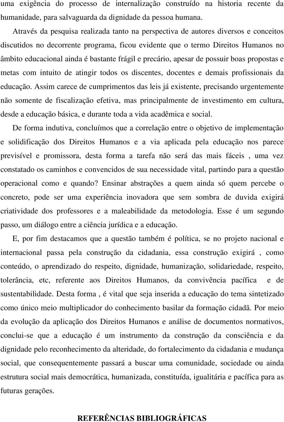 bastante frágil e precário, apesar de possuir boas propostas e metas com intuito de atingir todos os discentes, docentes e demais profissionais da educação.