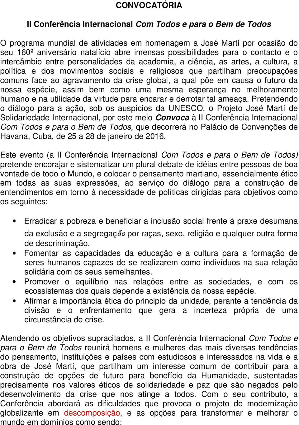 face ao agravamento da crise global, a qual põe em causa o futuro da nossa espécie, assim bem como uma mesma esperança no melhoramento humano e na utilidade da virtude para encarar e derrotar tal