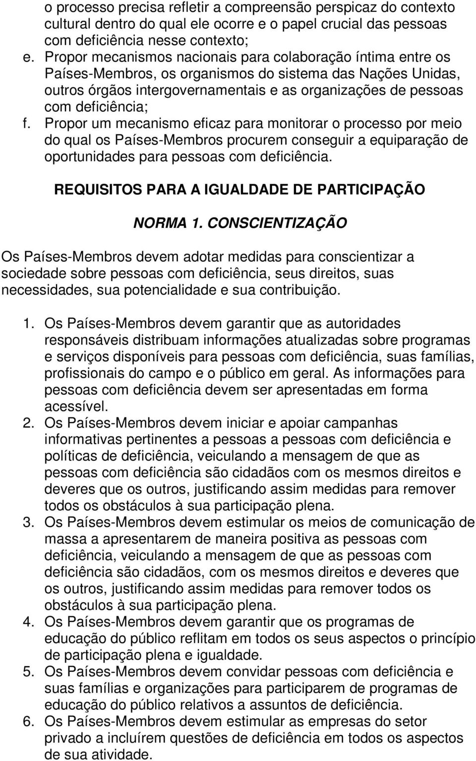 deficiência; f. Propor um mecanismo eficaz para monitorar o processo por meio do qual os Países-Membros procurem conseguir a equiparação de oportunidades para pessoas com deficiência.