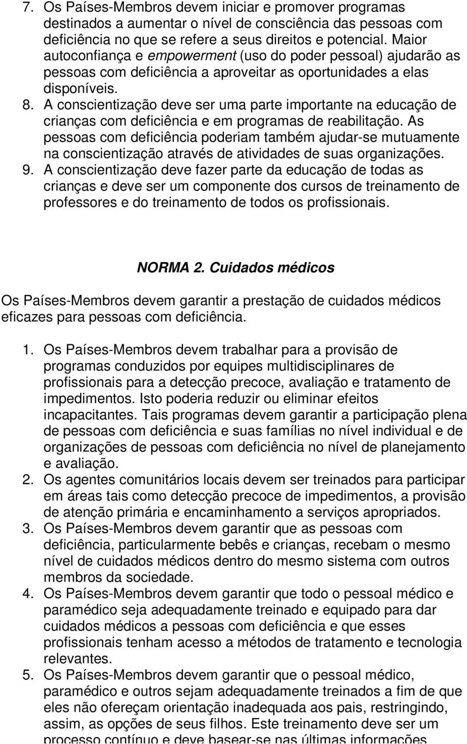 A conscientização deve ser uma parte importante na educação de crianças com deficiência e em programas de reabilitação.