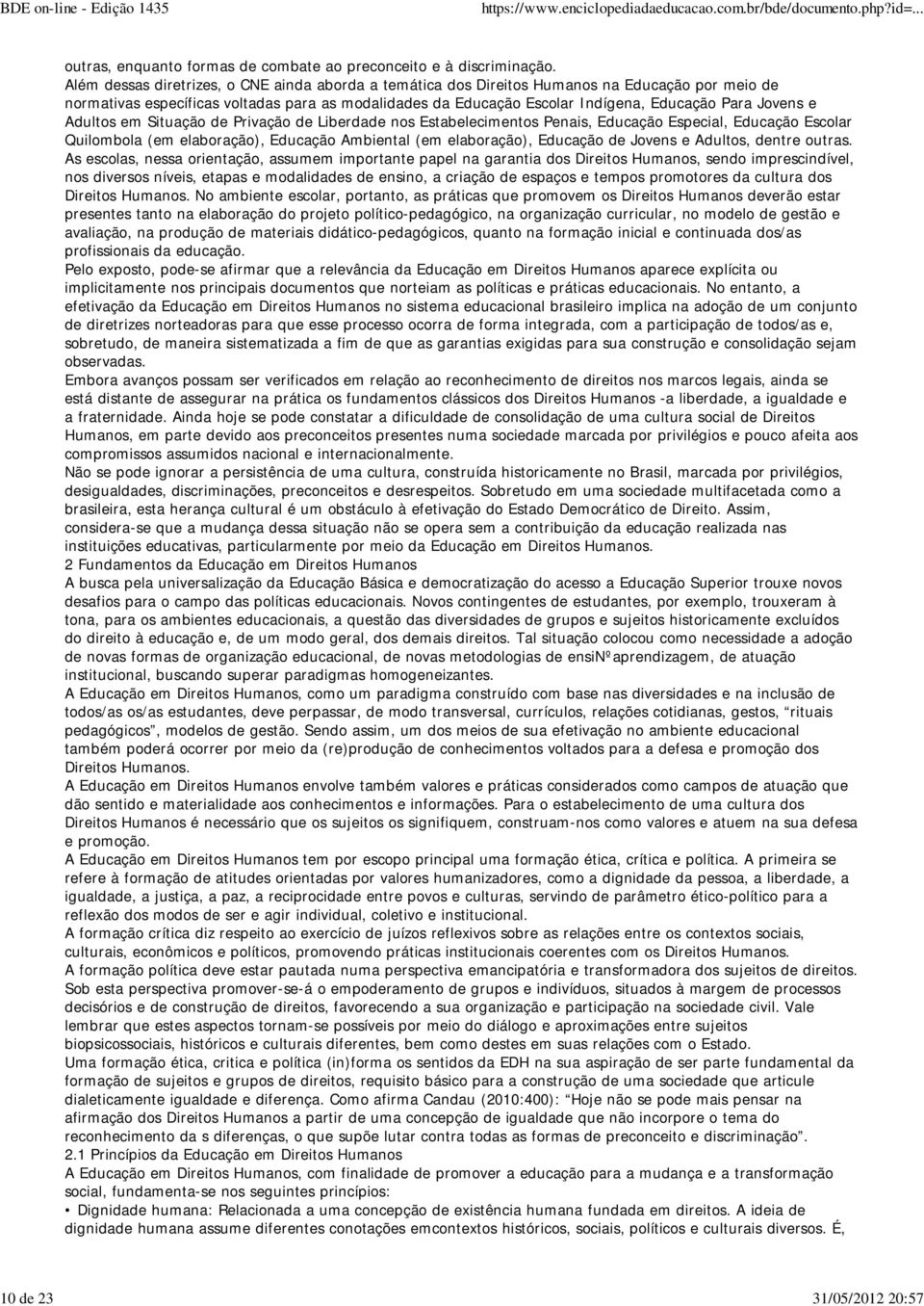 Jovens e Adultos em Situação de Privação de Liberdade nos Estabelecimentos Penais, Educação Especial, Educação Escolar Quilombola (em elaboração), Educação Ambiental (em elaboração), Educação de