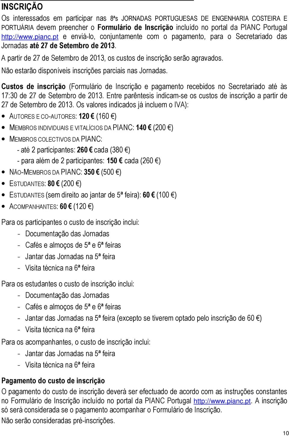 Não estarão disponíveis inscrições parciais nas Jornadas. Custos de inscrição (Formulário de Inscrição e pagamento recebidos no Secretariado até às 17:30 de 27 de Setembro de 2013.