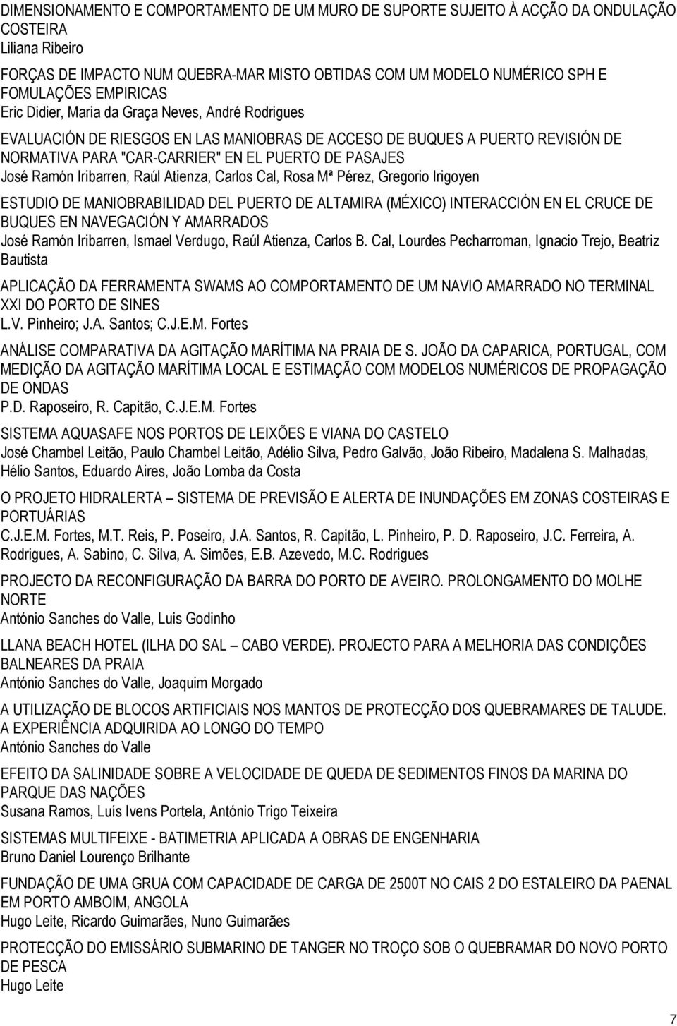 Ramón Iribarren, Raúl Atienza, Carlos Cal, Rosa Mª Pérez, Gregorio Irigoyen ESTUDIO DE MANIOBRABILIDAD DEL PUERTO DE ALTAMIRA (MÉXICO) INTERACCIÓN EN EL CRUCE DE BUQUES EN NAVEGACIÓN Y AMARRADOS José