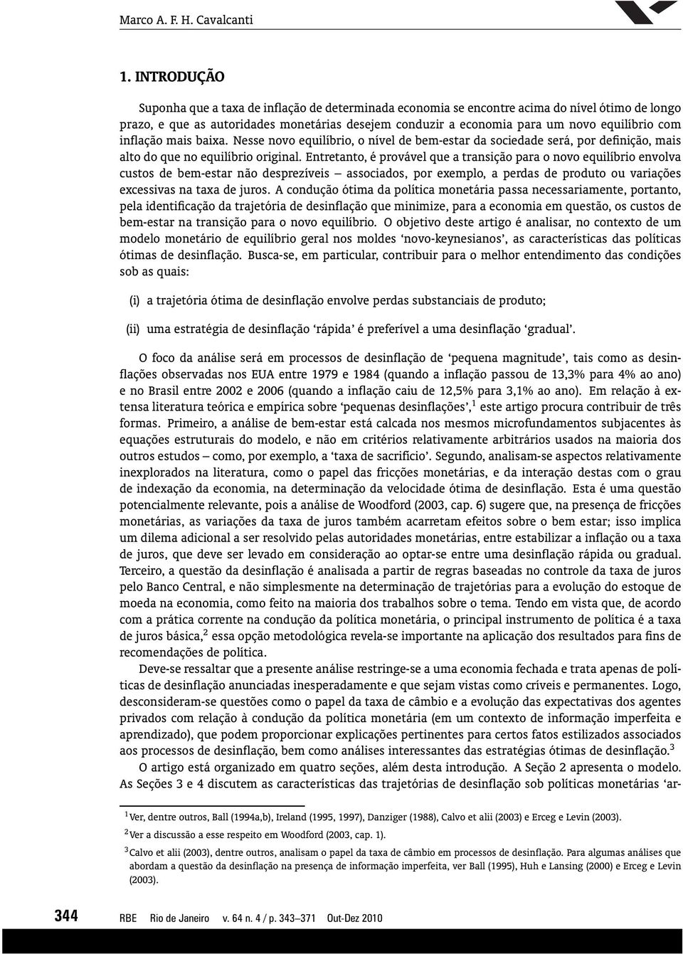 Nesse novo equilíbrio, o nível de bem-estr d sociedde será, por definição, mis lto do que no equilíbrio originl.