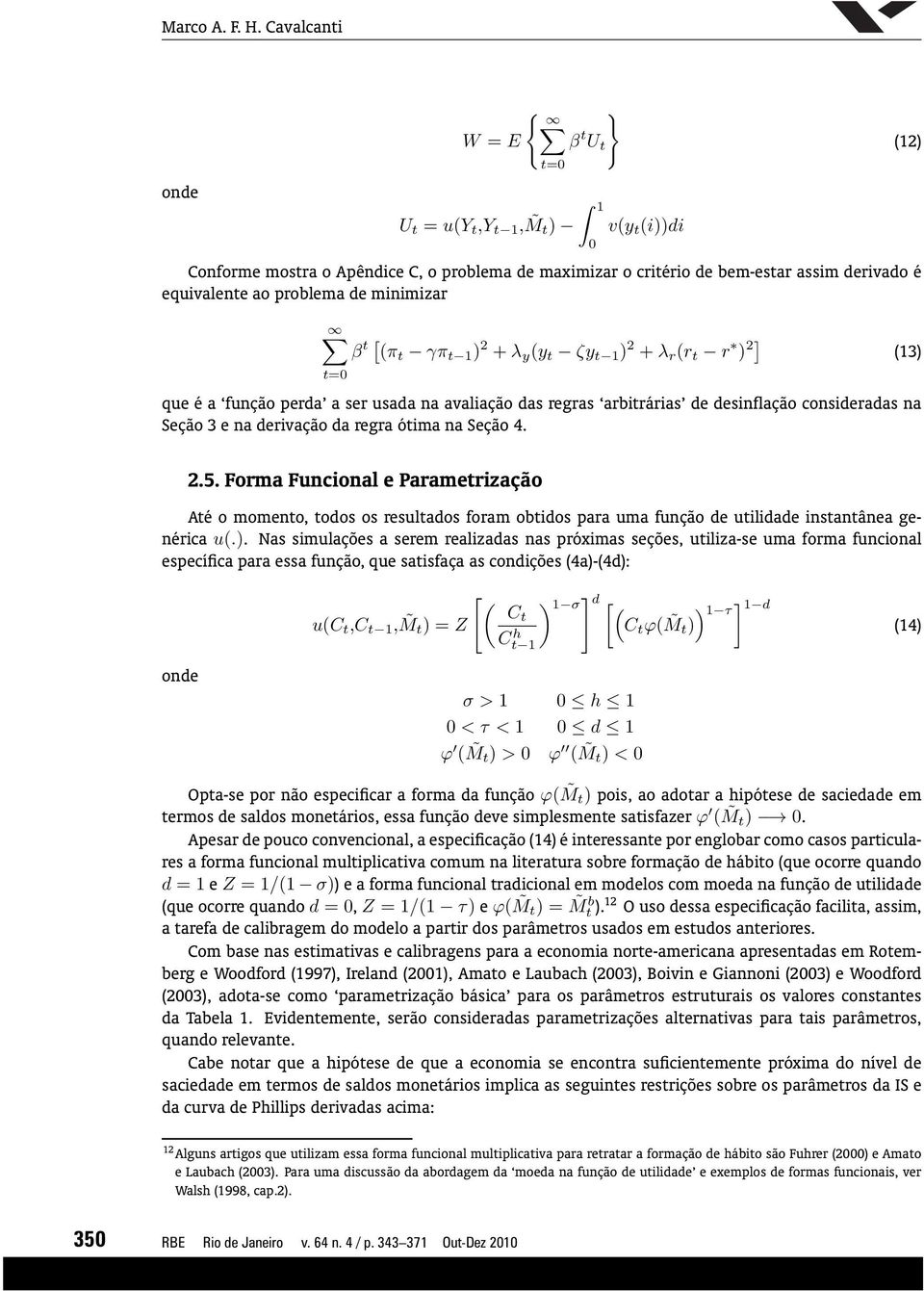 [ (π t γπ t 1 ) + λ y (y t ζy t 1 ) + λ r (r t r ) ] (13) t= que é função perd ser usd n vlição ds regrs rbitráris de desinflção considerds n Seção 3 e n derivção d regr ótim n Seção. (1).5.