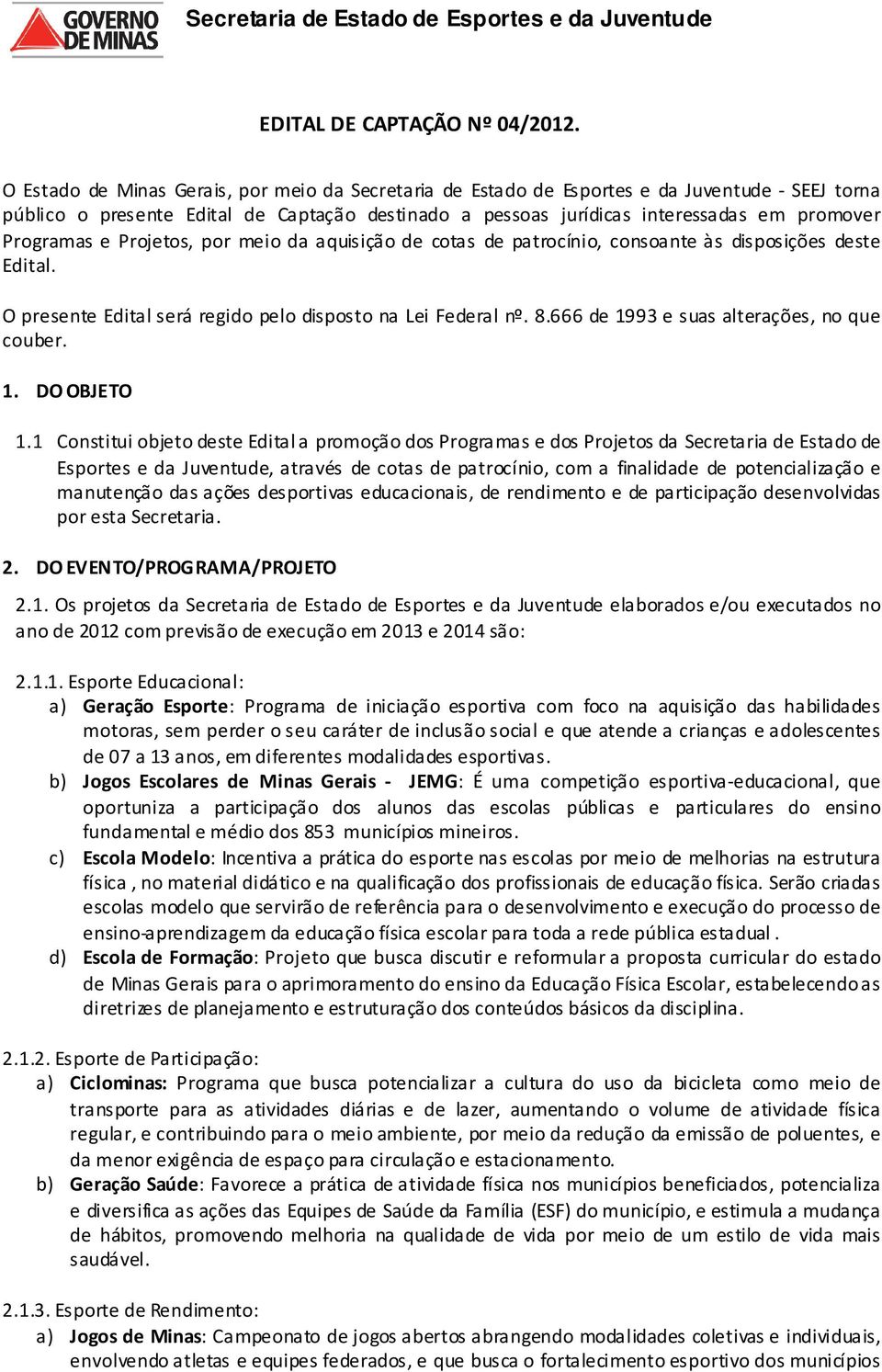 Programas e Projetos, por meio da aquisição de cotas de patrocínio, consoante às disposições deste Edital. O presente Edital será regido pelo disposto na Lei Federal nº. 8.