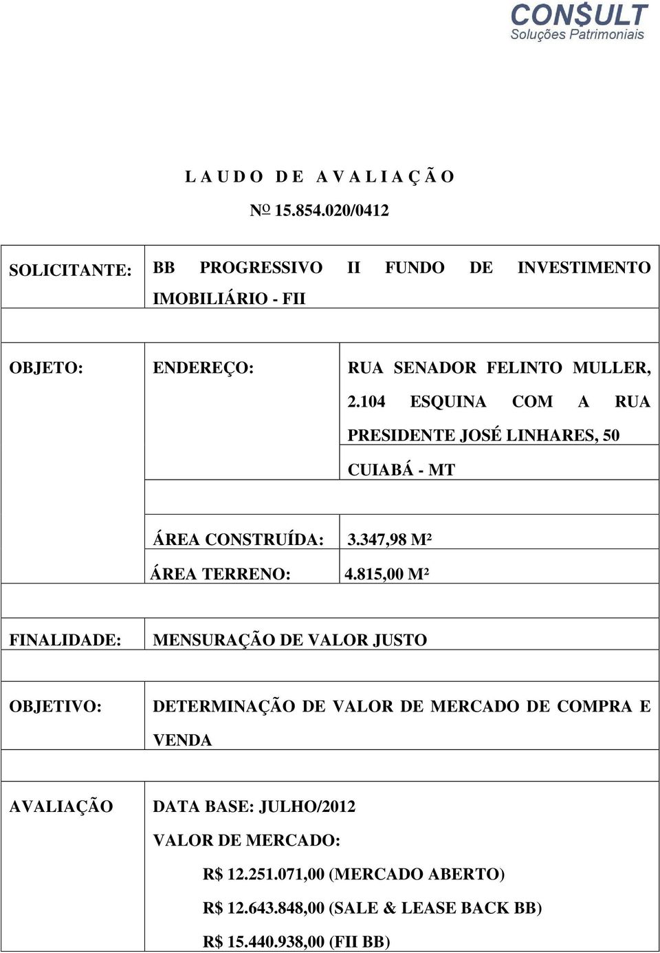 104 ESQUINA COM A RUA PRESIDENTE JOSÉ LINHARES, 50 CUIABÁ - MT ÁREA CONSTRUÍDA: 3.347,98 M² ÁREA TERRENO: 4.