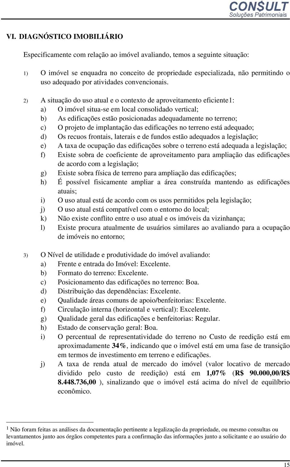 2) A situação do uso atual e o contexto de aproveitamento eficiente1: a) O imóvel situa-se em local consolidado vertical; b) As edificações estão posicionadas adequadamente no terreno; c) O projeto