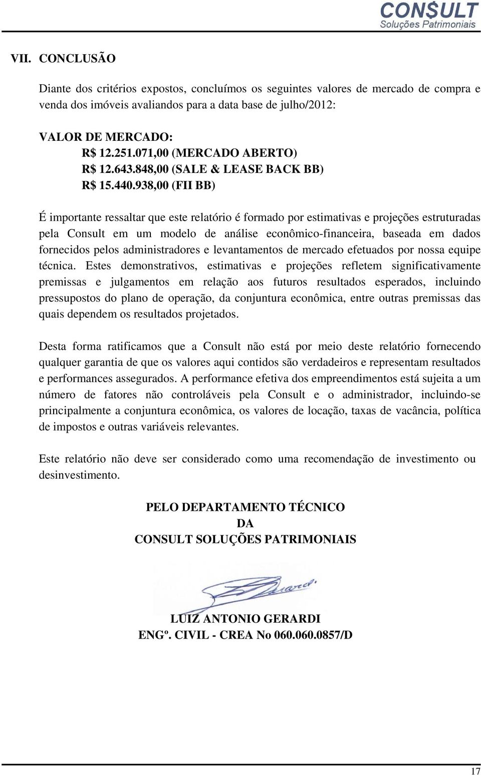 938,00 (FII BB) É importante ressaltar que este relatório é formado por estimativas e projeções estruturadas pela Consult em um modelo de análise econômico-financeira, baseada em dados fornecidos