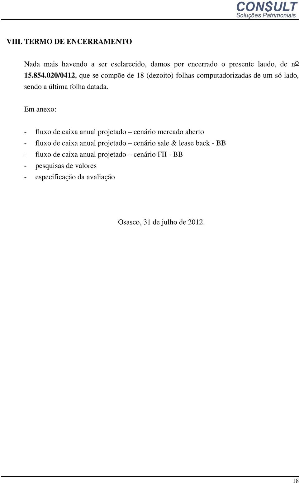 Em anexo: - fluxo de caixa anual projetado cenário mercado aberto - fluxo de caixa anual projetado cenário sale & lease