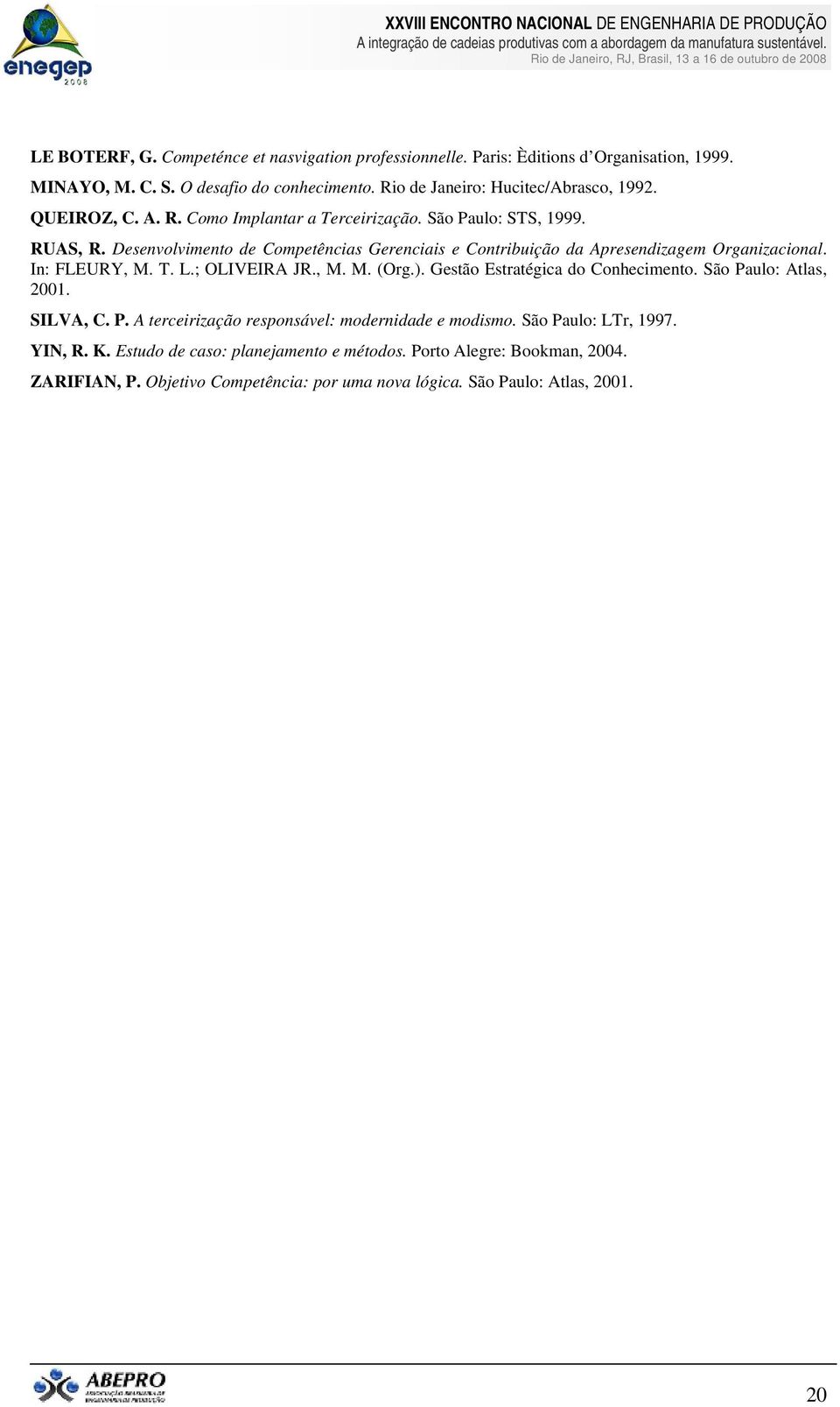 In: FLEURY, M. T. L.; OLIVEIRA JR., M. M. (Org.). Gestão Estratégica do Conhecimento. São Paulo: Atlas, 2001. SILVA, C. P. A terceirização responsável: modernidade e modismo.