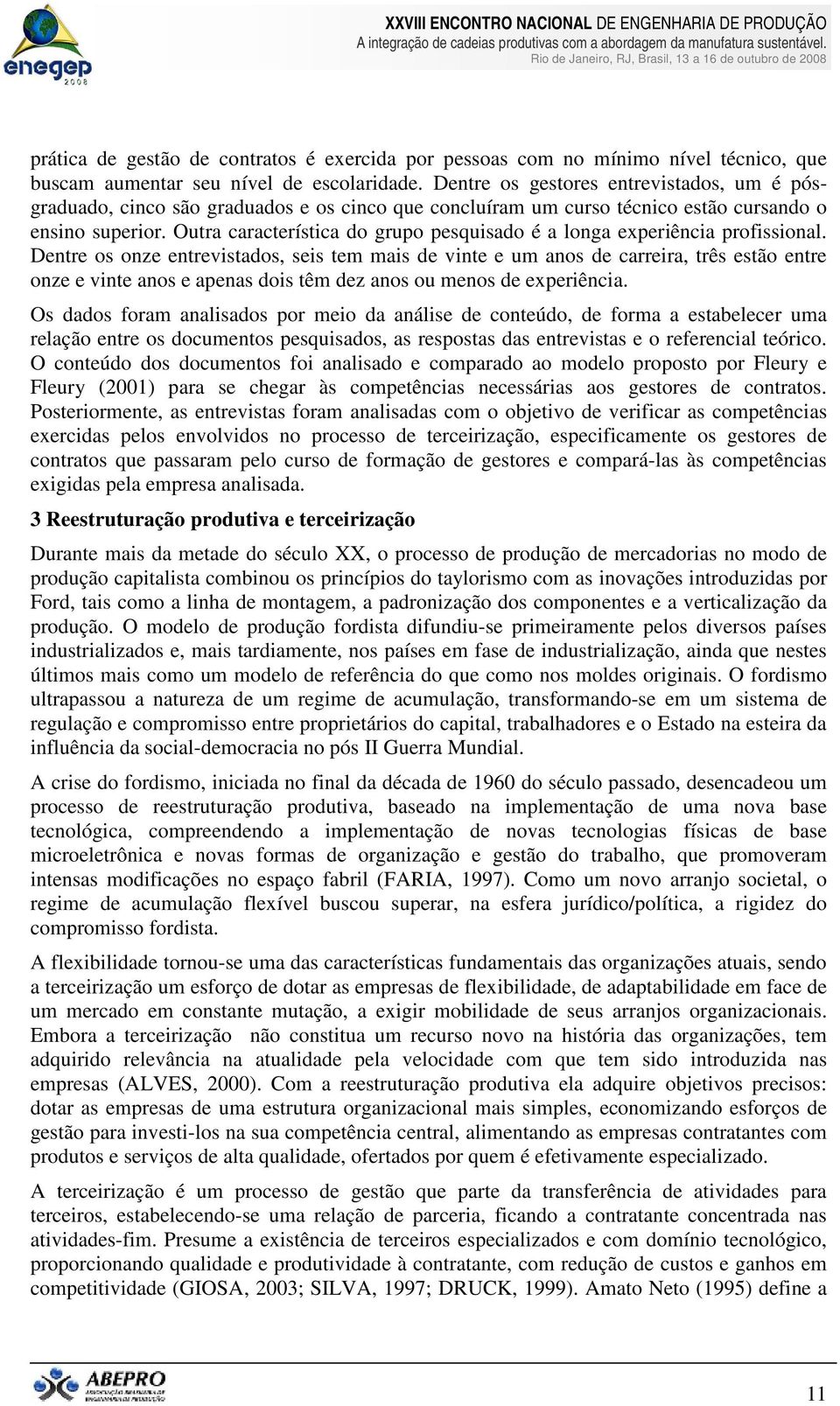 Outra característica do grupo pesquisado é a longa experiência profissional.