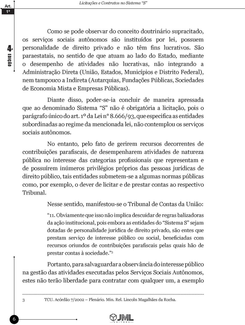 São paraestatais, no sentido de que atuam ao lado do Estado, mediante o desempenho de atividades não lucrativas, não integrando a Administração Direta (União, Estados, Municípios e Distrito Federal),