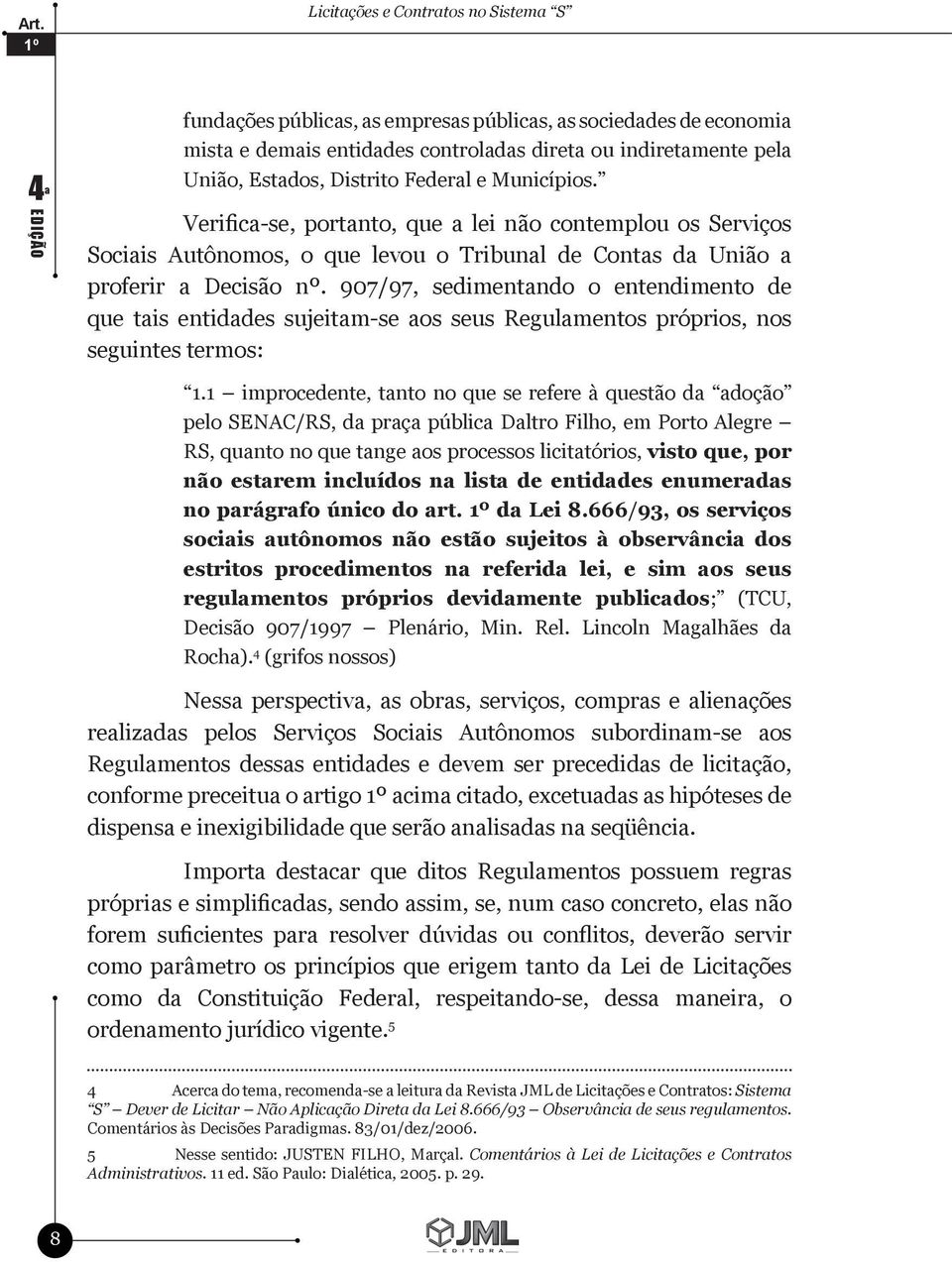 907/97, sedimentando o entendimento de que tais entidades sujeitam-se aos seus Regulamentos próprios, nos seguintes termos: 1.