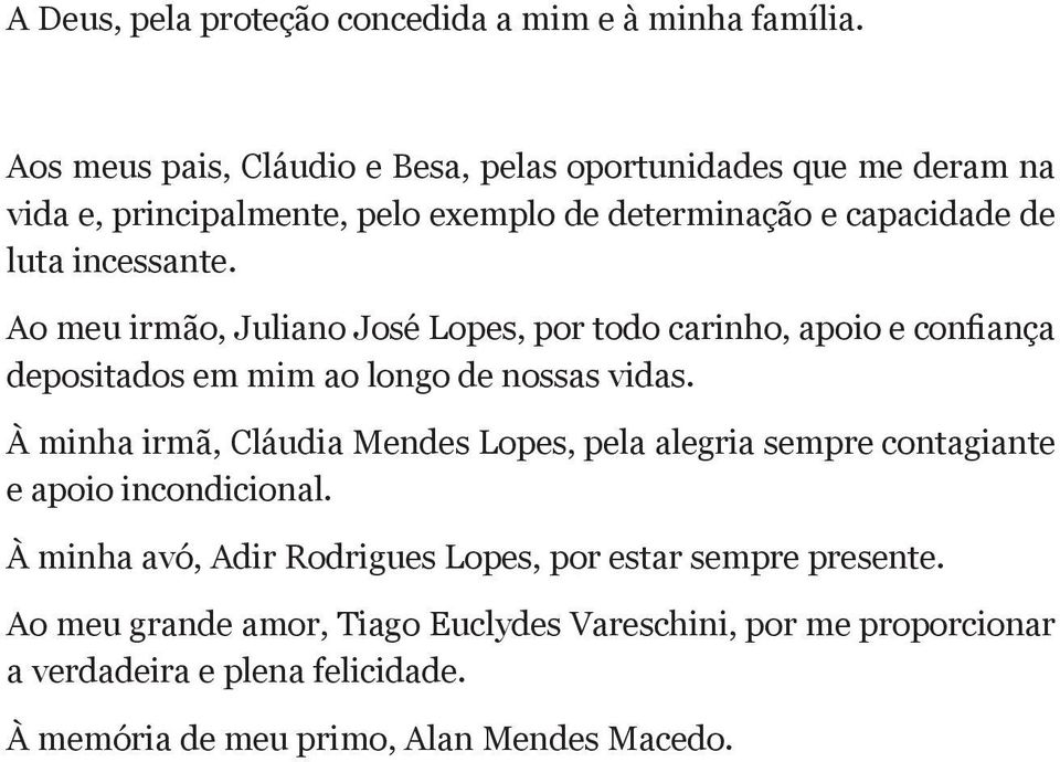 Ao meu irmão, Juliano José Lopes, por todo carinho, apoio e confiança depositados em mim ao longo de nossas vidas.