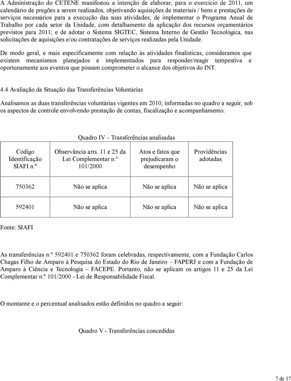 para 2011; e de adotar o Sistema SIGTEC, Sistema Interno de Gestão Tecnológica, nas solicitações de aquisições e/ou contratações de serviços realizadas pela Unidade.