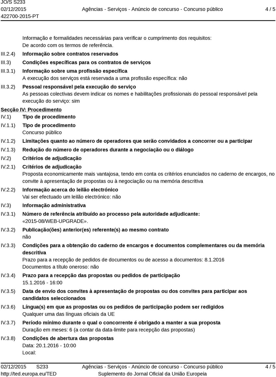 1) 2) Informação e formalidades necessárias para verificar o cumprimento dos requisitos: Informação sobre contratos reservados Condições específicas para os contratos de serviços Informação sobre uma