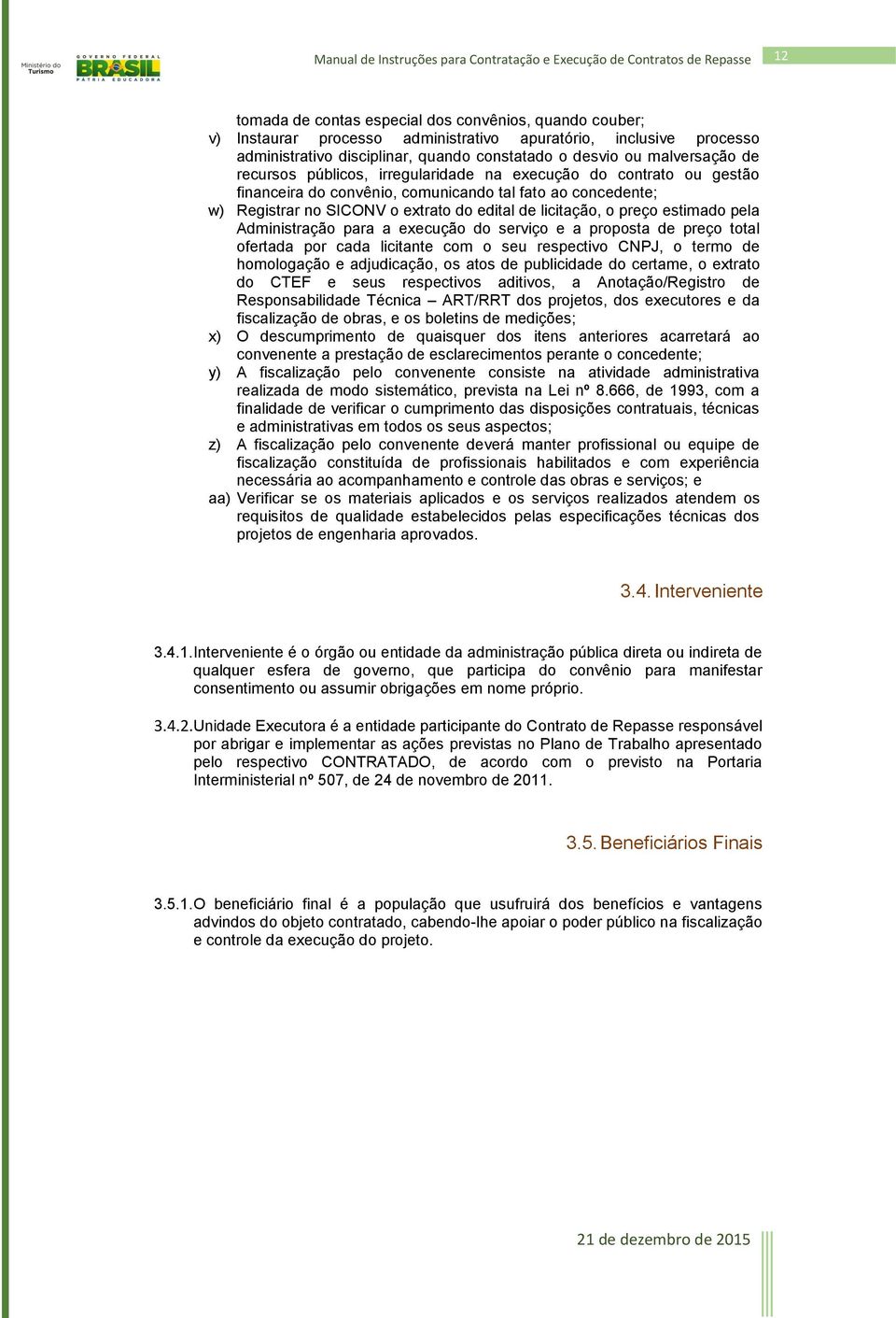 estimado pela Administração para a execução do serviço e a proposta de preço total ofertada por cada licitante com o seu respectivo CNPJ, o termo de homologação e adjudicação, os atos de publicidade