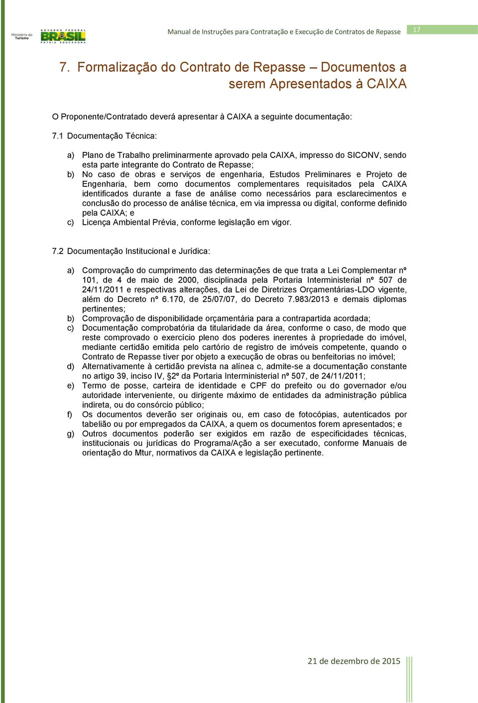 Estudos Preliminares e Projeto de Engenharia, bem como documentos complementares requisitados pela CAIXA identificados durante a fase de análise como necessários para esclarecimentos e conclusão do