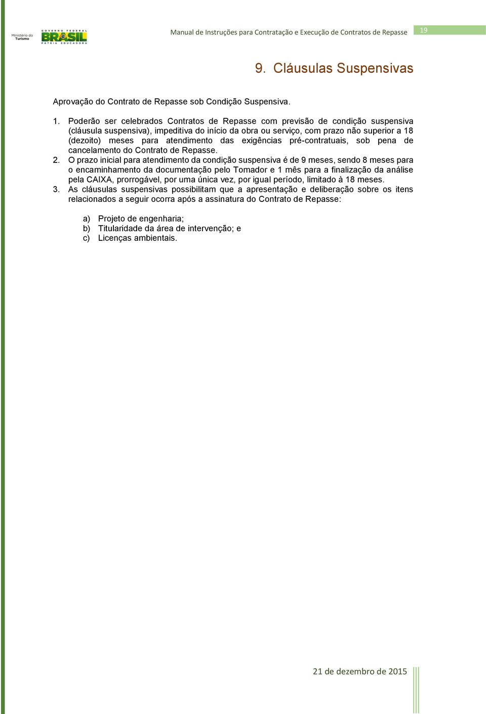 atendimento das exigências pré-contratuais, sob pena de cancelamento do Contrato de Repasse. 2.