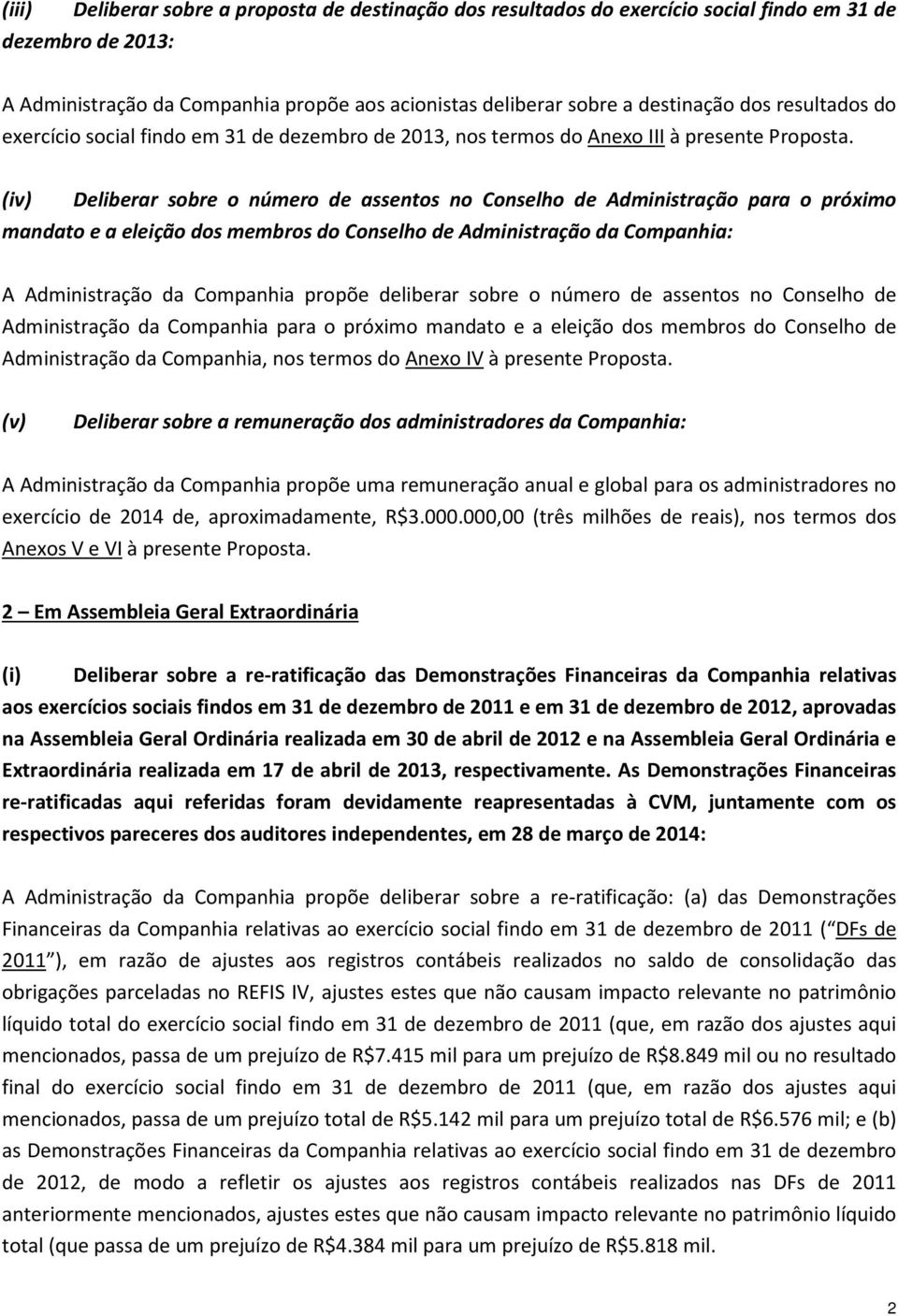 (iv) Deliberar sobre o número de assentos no Conselho de Administração para o próximo mandato e a eleição dos membros do Conselho de Administração da Companhia: A Administração da Companhia propõe