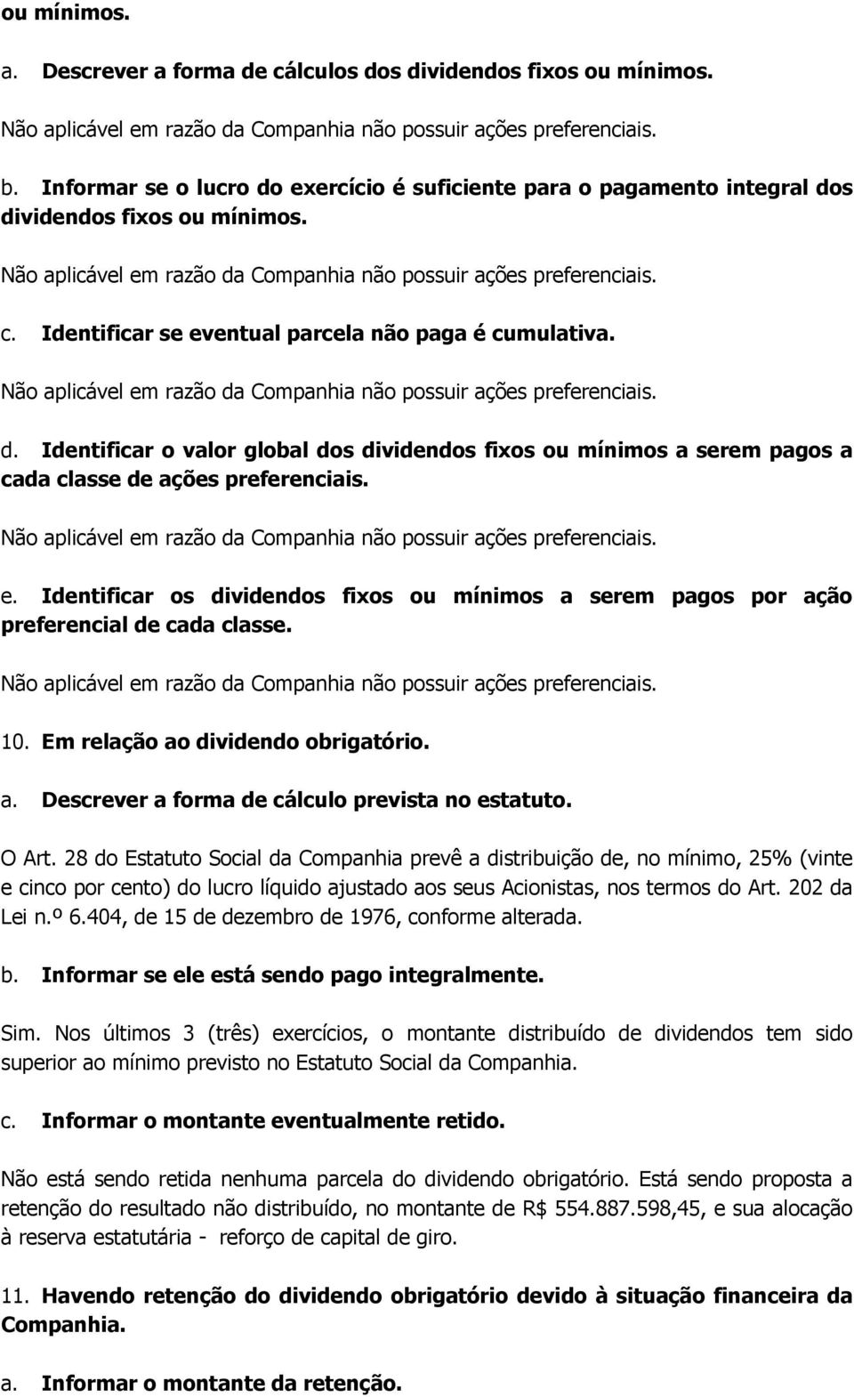 Identificar os dividendos fixos ou mínimos a serem pagos por ação preferencial de cada classe. 10. Em relação ao dividendo obrigatório. a. Descrever a forma de cálculo prevista no estatuto. O Art.