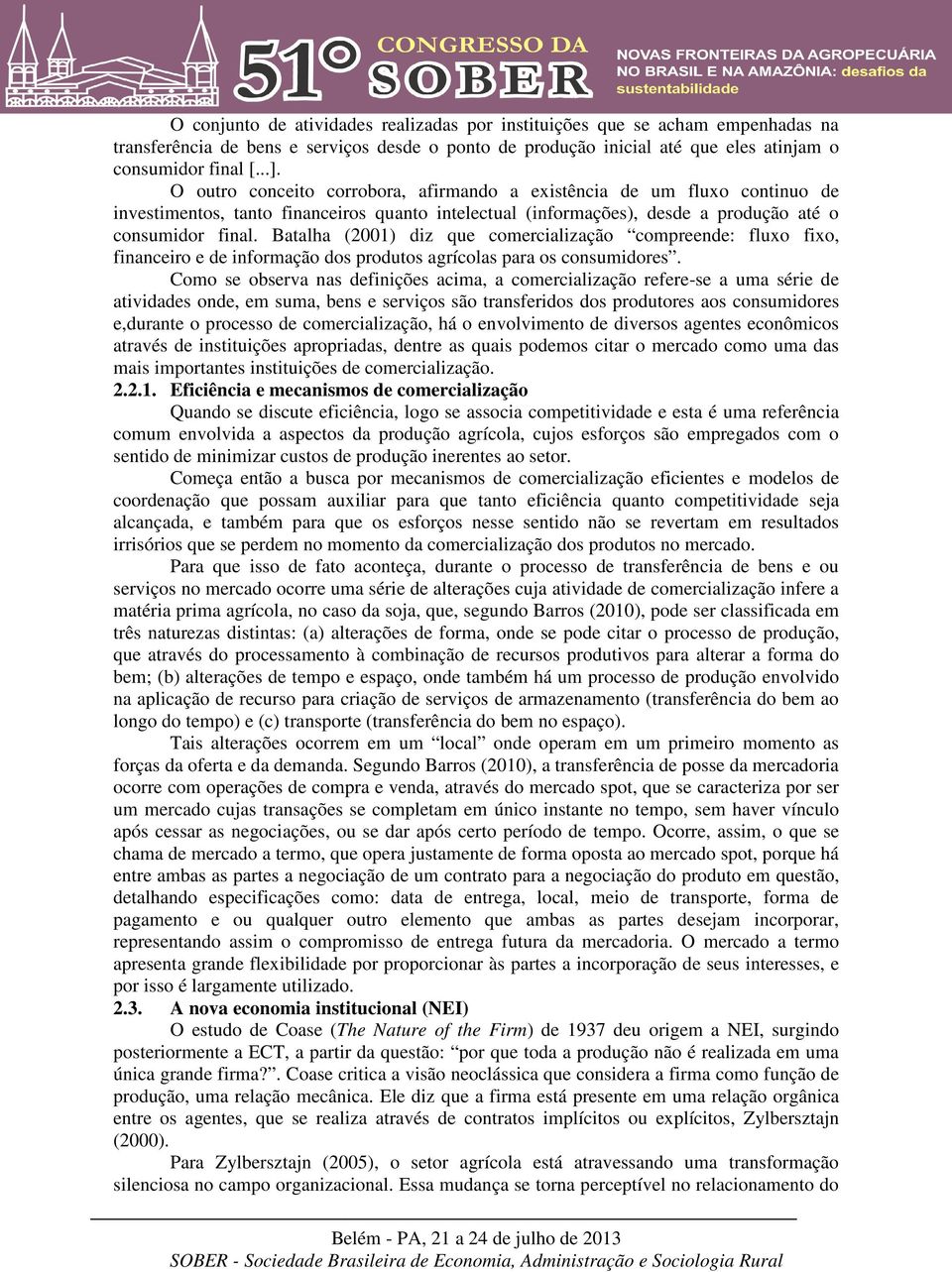 Batalha (2001) diz que comercialização compreende: fluxo fixo, financeiro e de informação dos produtos agrícolas para os consumidores.