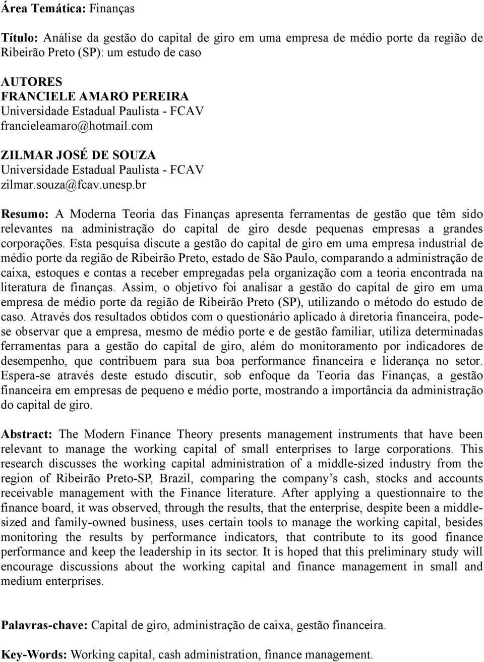 br Resumo: A Moderna Teoria das Finanças apresenta ferramentas de gestão que têm sido relevantes na administração do capital de giro desde pequenas empresas a grandes corporações.