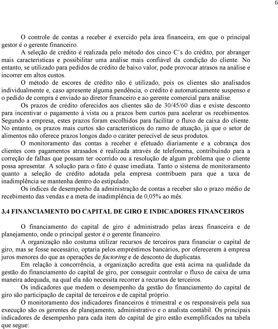 No entanto, se utilizado para pedidos de crédito de baixo valor, pode provocar atrasos na análise e incorrer em altos custos.