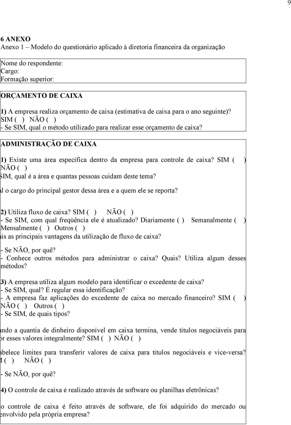 ADMINISTRAÇÃO DE CAIXA 1) Existe uma área específica dentro da empresa para controle de caixa? SIM ( ) NÃO ( ) SIM, qual é a área e quantas pessoas cuidam deste tema?