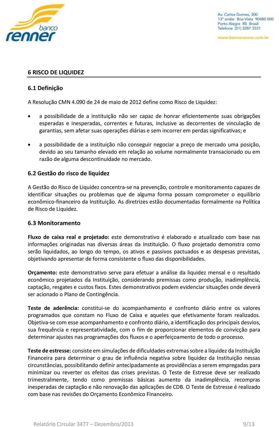 inclusive as decorrentes de vinculação de garantias, sem afetar suas operações diárias e sem incorrer em perdas significativas; e a possibilidade de a instituição não conseguir negociar a preço de