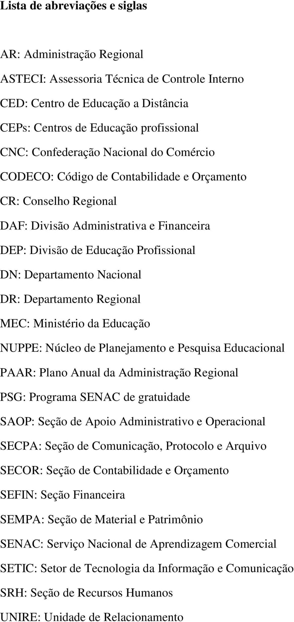 Departamento Regional MEC: Ministério da Educação NUPPE: Núcleo de Planejamento e Pesquisa Educacional PAAR: Plano Anual da Administração Regional PSG: Programa SENAC de gratuidade SAOP: Seção de