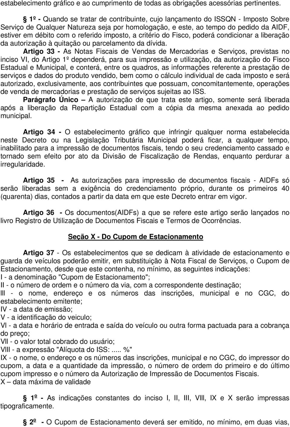 imposto, a critério do Fisco, poderá condicionar a liberação da autorização à quitação ou parcelamento da dívida.