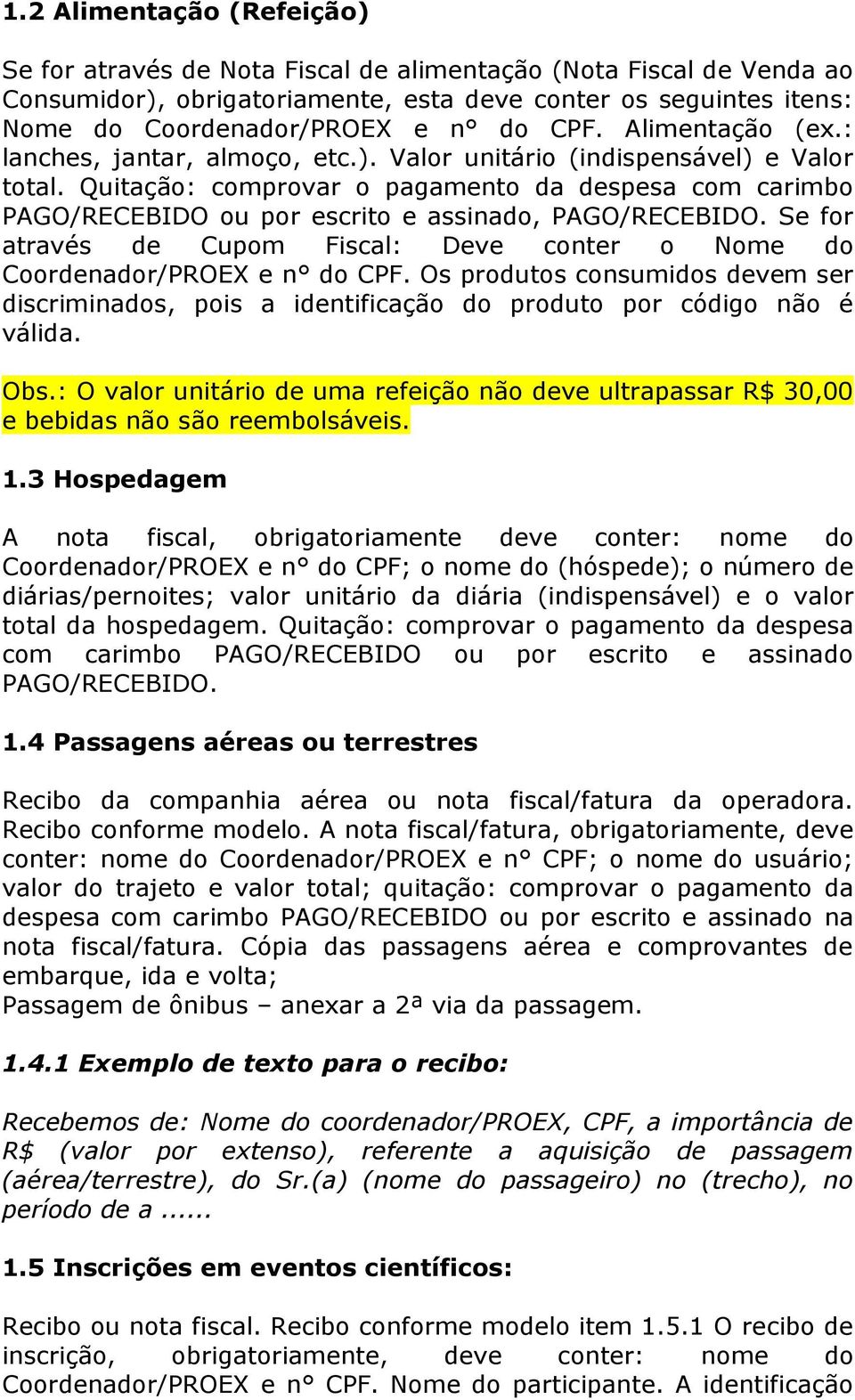 Quitação: comprovar o pagamento da despesa com carimbo PAGO/RECEBIDO ou por escrito e assinado, PAGO/RECEBIDO. Se for através de Cupom Fiscal: Deve conter o Nome do Coordenador/PROEX e n do CPF.