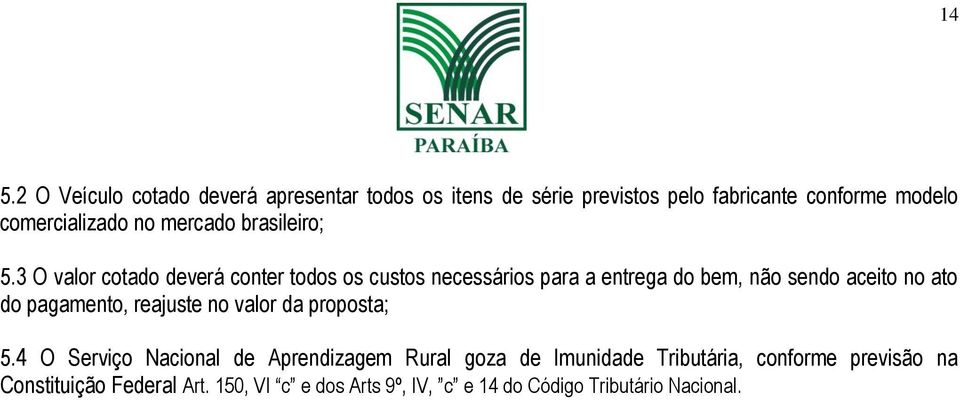 3 O valor cotado deverá conter todos os custos necessários para a entrega do bem, não sendo aceito no ato do pagamento,