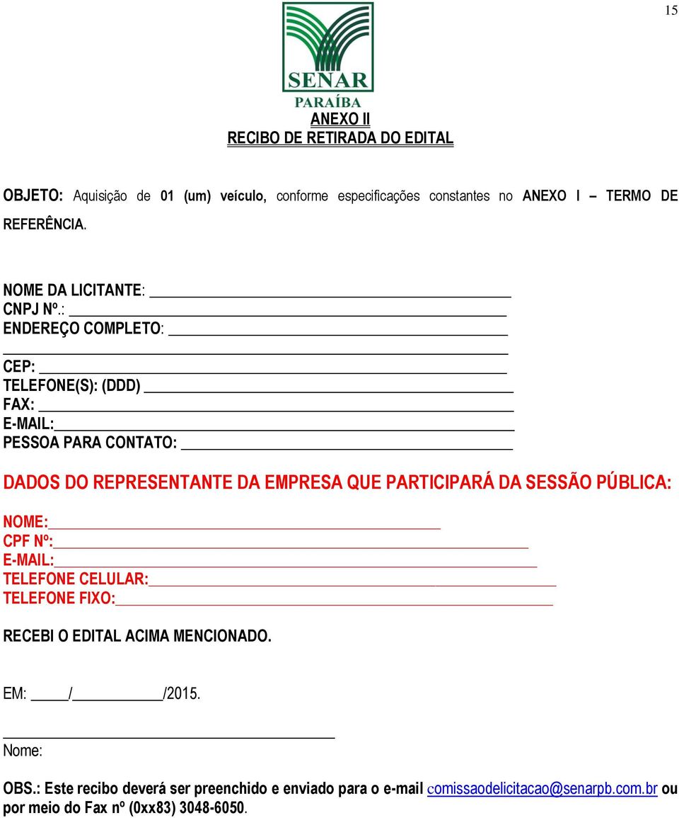 : ENDEREÇO COMPLETO: CEP: TELEFONE(S): (DDD) FAX: E-MAIL: PESSOA PARA CONTATO: DADOS DO REPRESENTANTE DA EMPRESA QUE PARTICIPARÁ DA SESSÃO