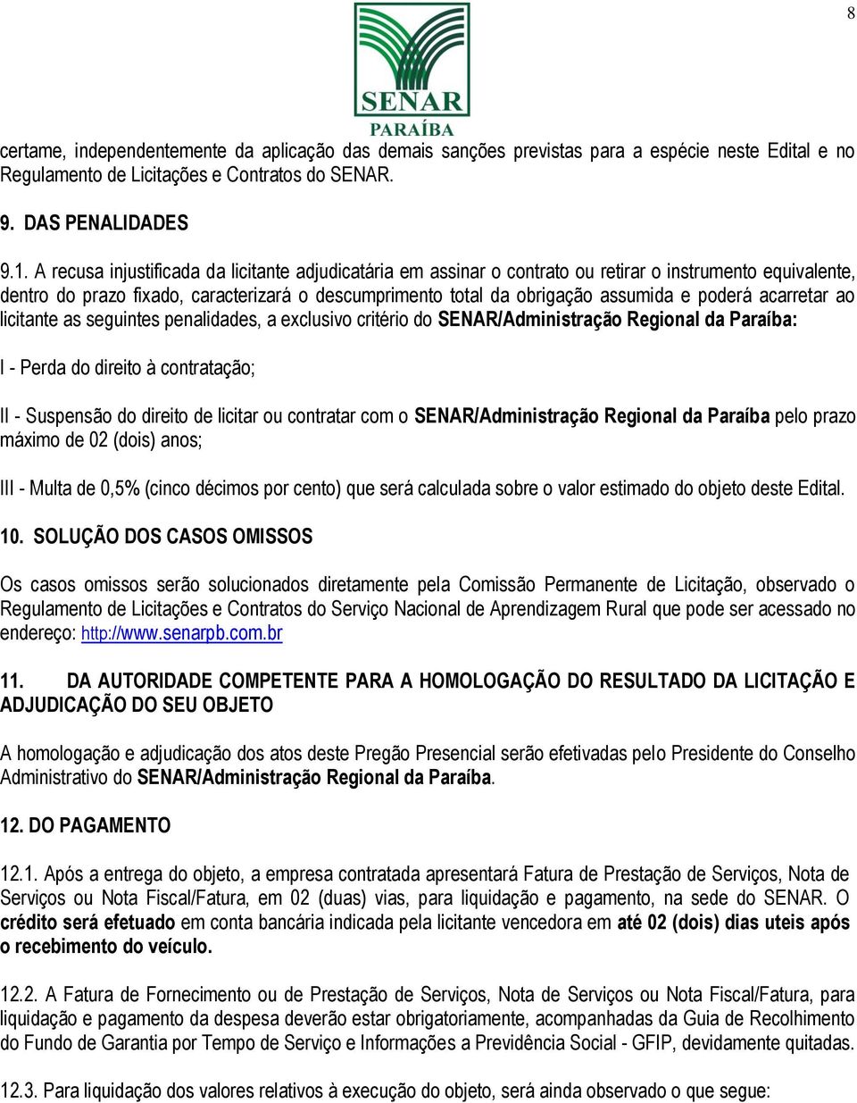 poderá acarretar ao licitante as seguintes penalidades, a exclusivo critério do SENAR/Administração Regional da Paraíba: I - Perda do direito à contratação; II - Suspensão do direito de licitar ou