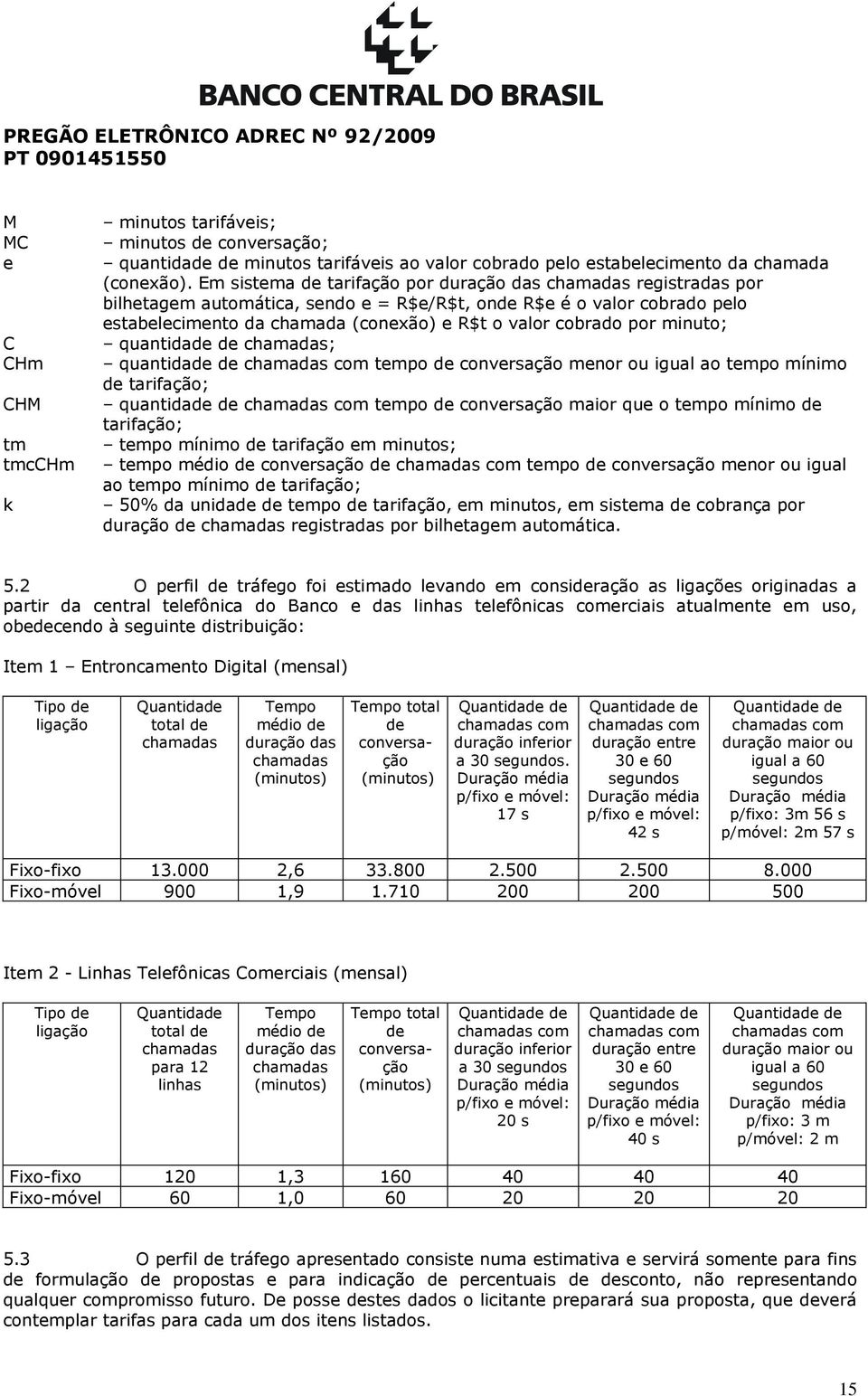 por minuto; quantidade de chamadas; quantidade de chamadas com tempo de conversação menor ou igual ao tempo mínimo de tarifação; quantidade de chamadas com tempo de conversação maior que o tempo