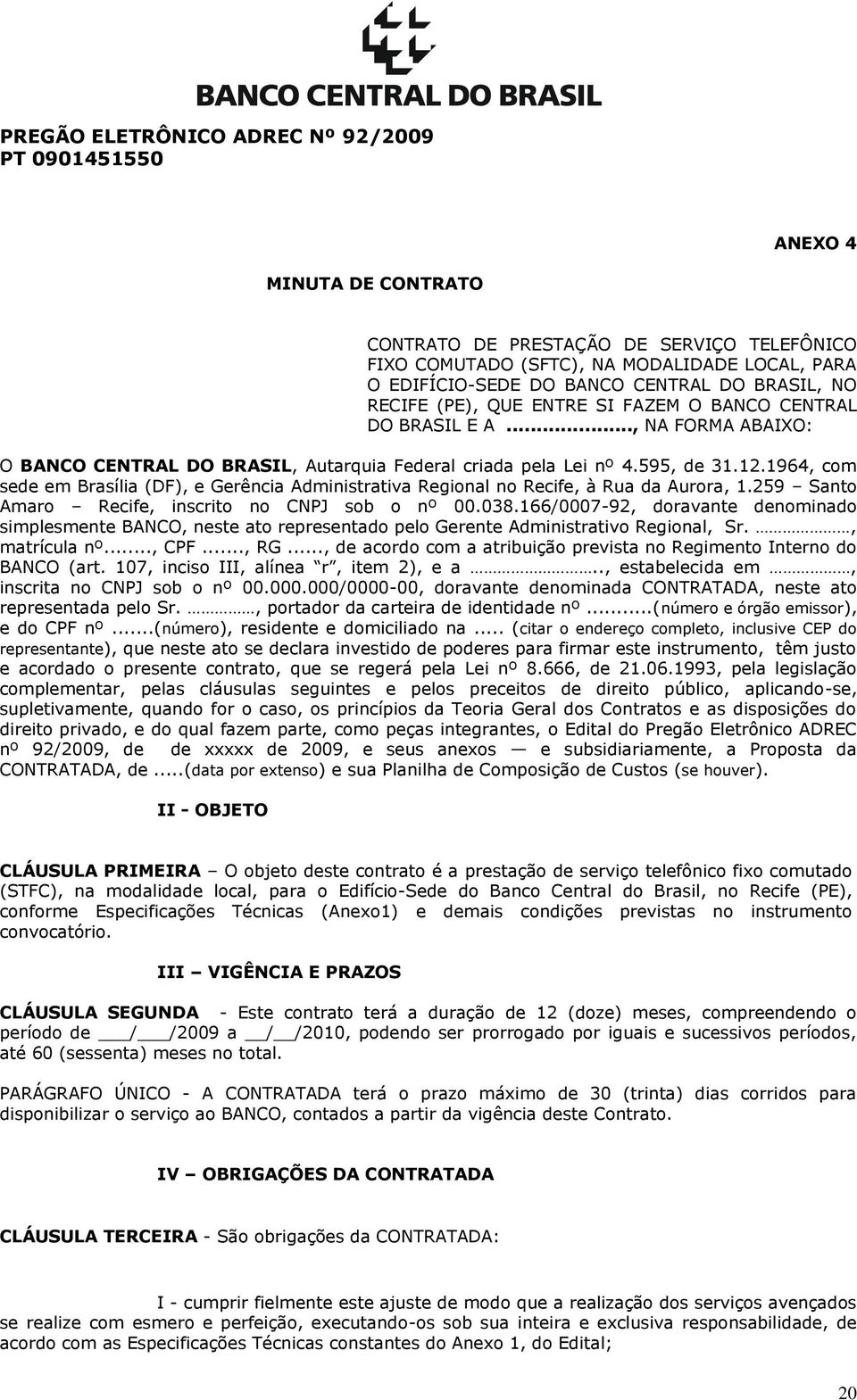 1964, com sede em Brasília (DF), e Gerência Administrativa Regional no Recife, à Rua da Aurora, 1.259 Santo Amaro Recife, inscrito no CNPJ sob o nº 00.038.