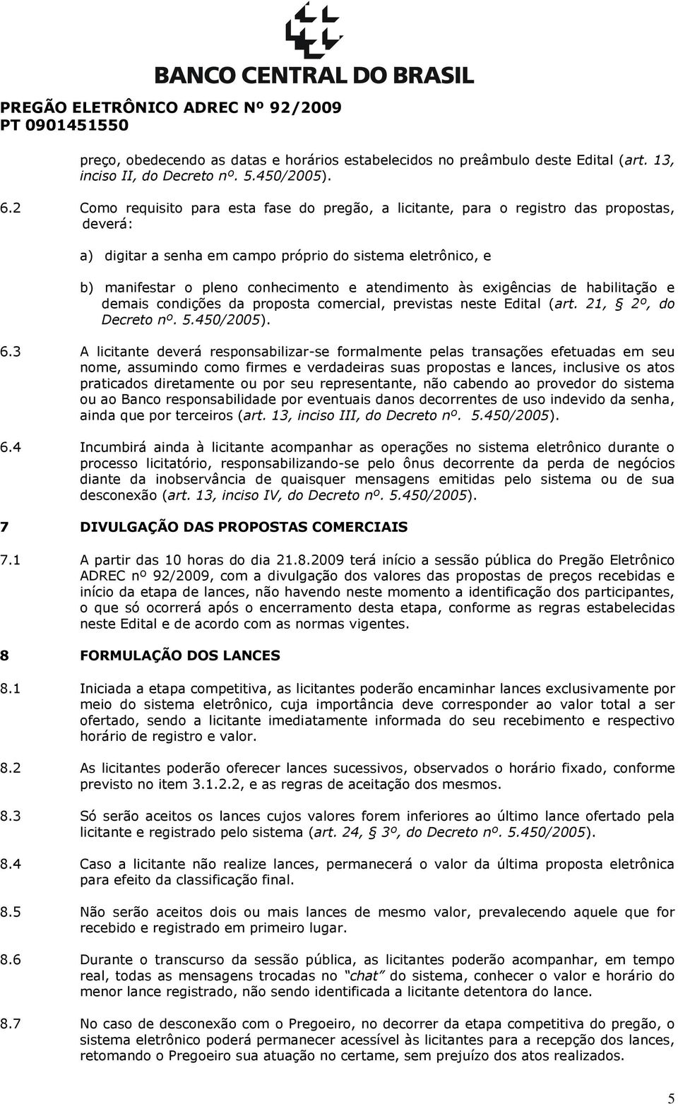 atendimento às exigências de habilitação e demais condições da proposta comercial, previstas neste Edital (art. 21, 2º, do Decreto nº. 5.450/2005). 6.