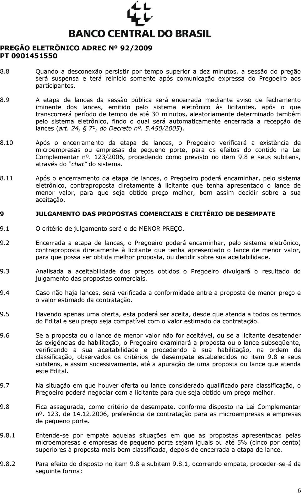 30 minutos, aleatoriamente determinado também pelo sistema eletrônico, findo o qual será automaticamente encerrada a recepção de lances (art. 24, 7º, do Decreto nº. 5.450/2005). 8.