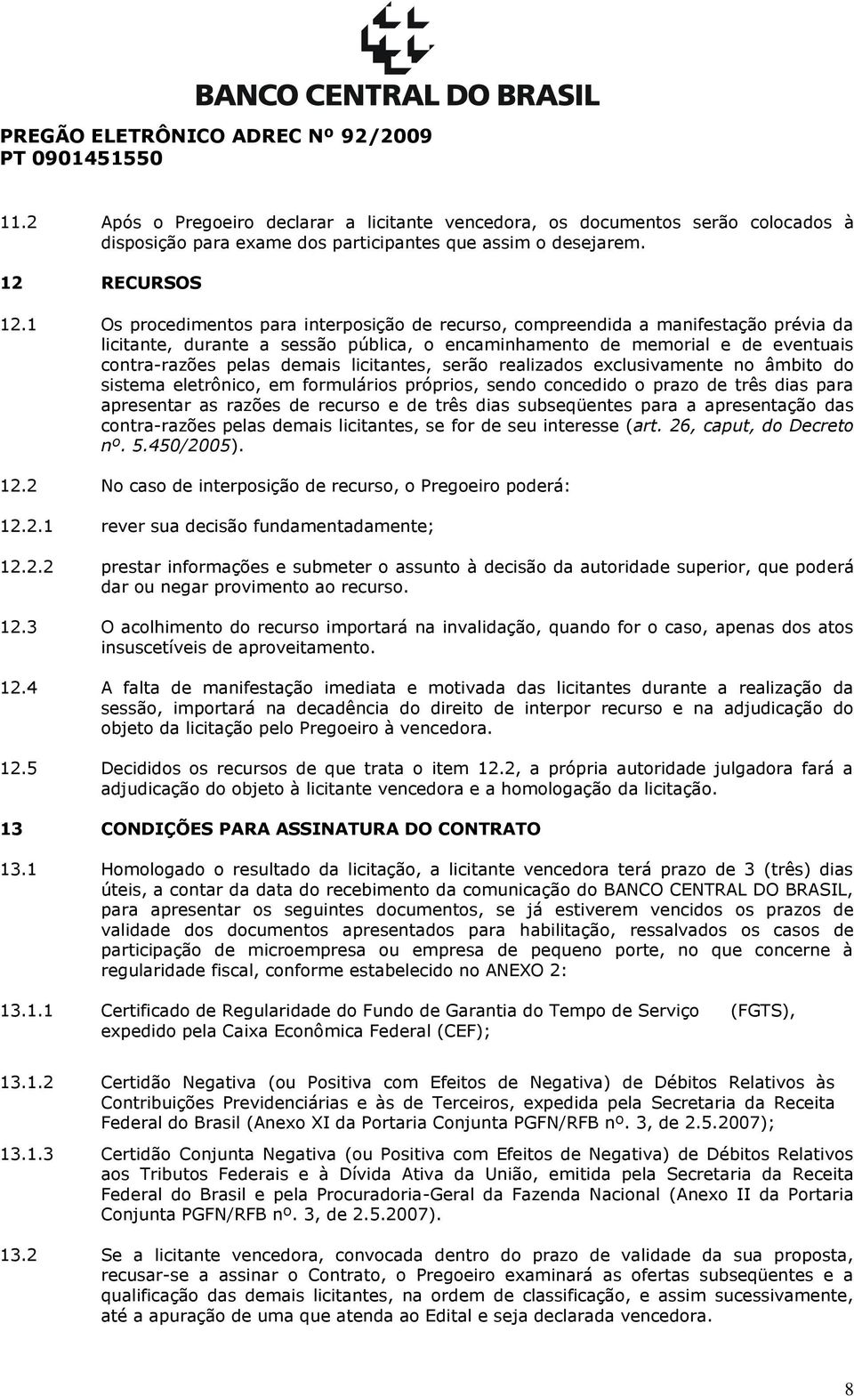 licitantes, serão realizados exclusivamente no âmbito do sistema eletrônico, em formulários próprios, sendo concedido o prazo de três dias para apresentar as razões de recurso e de três dias