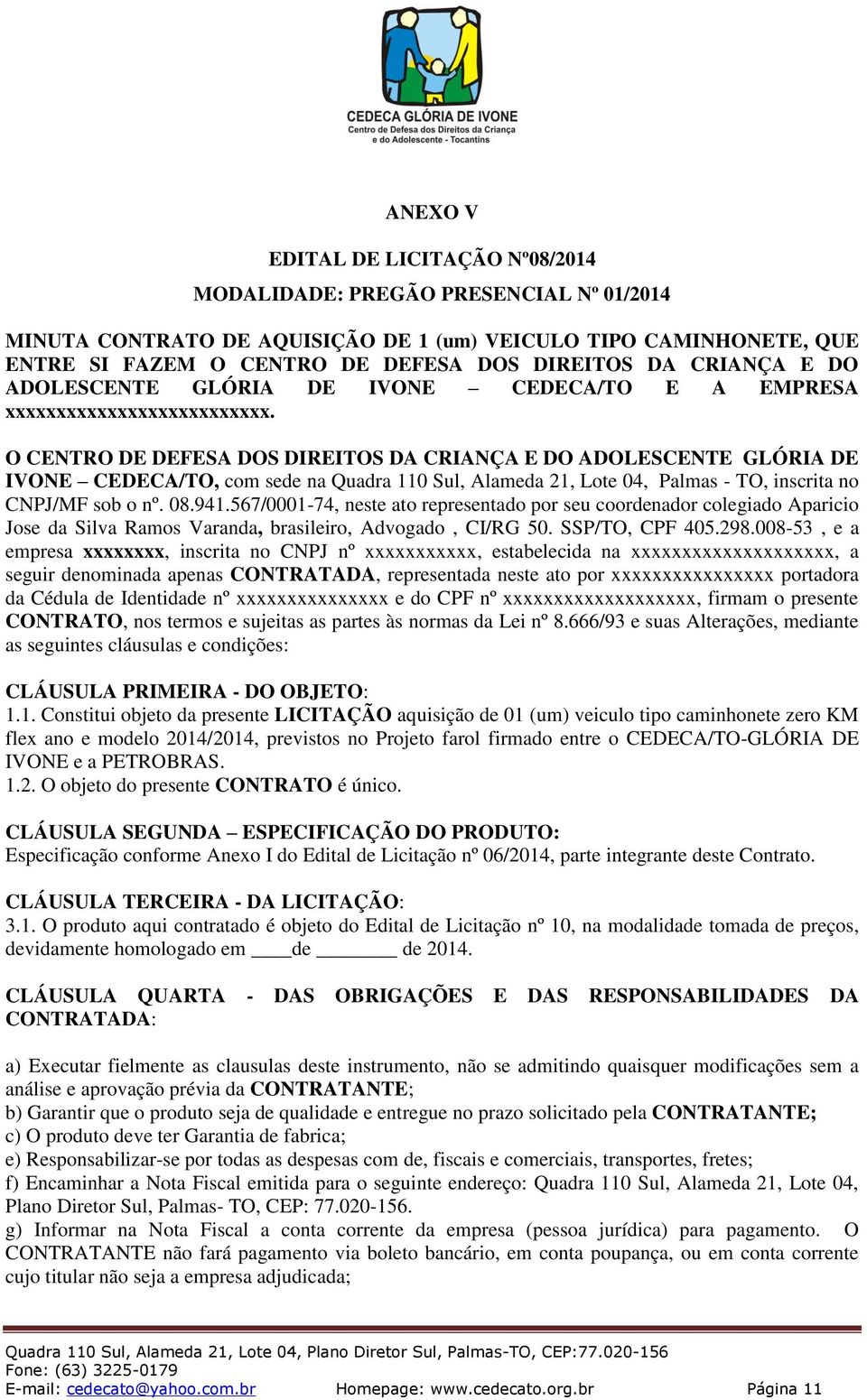 O CENTRO DE DEFESA DOS DIREITOS DA CRIANÇA E DO ADOLESCENTE GLÓRIA DE IVONE CEDECA/TO, com sede na Quadra 110 Sul, Alameda 21, Lote 04, Palmas - TO, inscrita no CNPJ/MF sob o nº. 08.941.